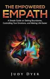 9781093401837-1093401834-The Empowered Empath: A Simple Guide on Setting Boundaries, Controlling Your Emotions, and Making Life Easier