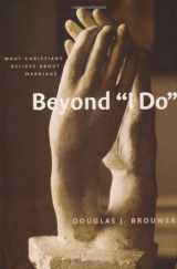 9780802848062-0802848060-Beyond "I Do": What Christians Believe About Marriage