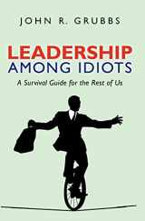9781439237816-1439237816-Leadership Among Idiots: A Survival Guide for the Rest of Us