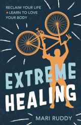 9781954801585-1954801580-Extreme Healing: Reclaim Your Life and Learn to Love Your Body
