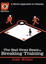 9781593764180-1593764189-The Bad News Bears in Breaking Training: A Novel Approach to Cinema (Deep Focus)