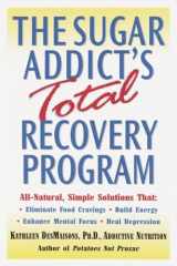 9780345441331-0345441338-The Sugar Addict's Total Recovery Program: All-Natural, Simple Solutions That Eliminate Food Cravings, Build Energy, Enhance Mental Focus, Heal Depression