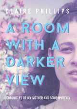 9781733957908-1733957901-A Room with a Darker View: Chronicles of My Mother and Schizophrenia