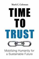 9781628651195-1628651199-Time to Trust: Mobilizing Humanity for a Sustainable Future