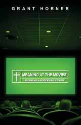 9781433512285-1433512289-Meaning at the Movies: Becoming a Discerning Viewer