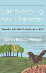 9781540962652-1540962652-Earthkeeping and Character: Exploring a Christian Ecological Virtue Ethic