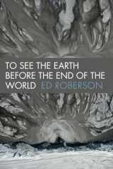 9780819569493-0819569496-To See the Earth Before the End of the World (Wesleyan Poetry Series)