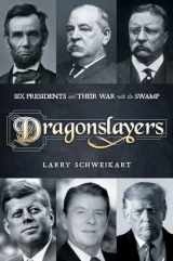 9781637581889-1637581882-Dragonslayers: Six Presidents and Their War with the Swamp