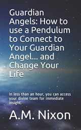 9781790845354-1790845351-Guardian Angels: How to use a Pendulum to Connect to Your Guardian Angel ... and Change Your Life: In less than an hour, you can access your divine team for immediate insight.