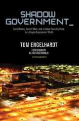 9781608463657-1608463656-Shadow Government: Surveillance, Secret Wars, and a Global Security State in a Single-Superpower World