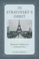 9780520344426-0520344421-In Stravinsky's Orbit: Responses to Modernism in Russian Paris (Volume 26) (California Studies in 20th-Century Music)