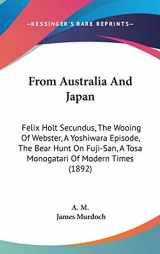 9781104165468-1104165465-From Australia And Japan: Felix Holt Secundus, The Wooing Of Webster, A Yoshiwara Episode, The Bear Hunt On Fuji-San, A Tosa Monogatari Of Modern Times (1892)