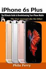 9781637502372-1637502370-iPhone 6s Plus: The Ultimate Guide to Revolutionizing Your iPhone Mobile (The User Manual Like No Other)