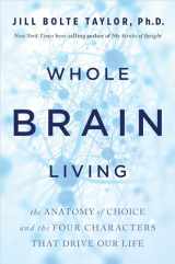9781401961985-1401961983-Whole Brain Living: The Anatomy of Choice and the Four Characters That Drive Our Life