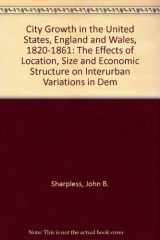 9780405099267-0405099266-City Growth in the United States, England and Wales, 1820-1861: The Effects of Location, Size and Economic Structure on Interurban Variations in Dem