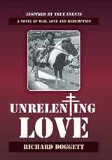 9781490811673-1490811672-Unrelenting Love: A Novel of War, Love and Redemption