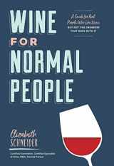 9781452171340-1452171343-Wine for Normal People: A Guide for Real People Who Like Wine, but Not the Snobbery That Goes with It (Wine Tasting Book, Gift for Wine Lover)