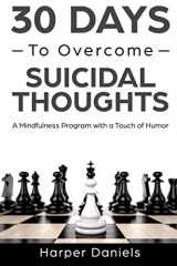 9781096111085-109611108X-30 Days to Overcome Suicidal Thoughts: A Mindfulness Program with a Touch of Humor (30-Days-Now Mindfulness and Meditation Guide Books)