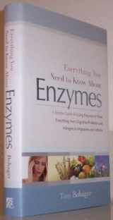 9781929774494-1929774494-Everything You Need to Know About Enzymes: A Simple Guide to Using Enzymes to Treat Everything from Digestive Problems and Allergies to Migraines and Arthritis