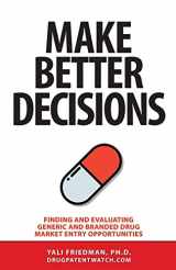 9781934899397-1934899399-Make Better Decisions: Finding and Evaluating Generic and Branded Drug Market Entry Opportunities (Drugpatentwatch Business Intelligence)