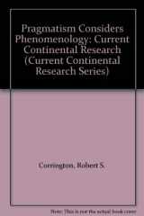 9780819165817-0819165816-Pragmatism Considers Phenomenology: Current Continental Research (Current Continental Research Series)