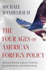9780197621790-0197621791-The Four Ages of American Foreign Policy: Weak Power, Great Power, Superpower, Hyperpower