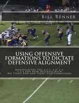 9781519487483-1519487487-Using Offensive Formations to Dictate Defensive Alignment: Manipulating the 4-2-5, 4-3, 3-4, 3-3-5 and Bear Defenses with No Tight End and Tight End Formations