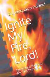 9781470062842-1470062844-Ignite My Fire, Lord!: Igniting a Passion for His Presence