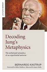 9781789045659-1789045657-Decoding Jung's Metaphysics: The Archetypal Semantics of an Experiential Universe