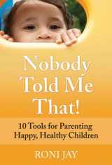 9780138156732-0138156735-Nobody Told Me That!: 10 Tools for Parenting Happy, Healthy Children
