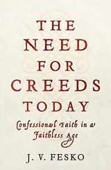 9781540962591-1540962598-The Need for Creeds Today: Confessional Faith in a Faithless Age