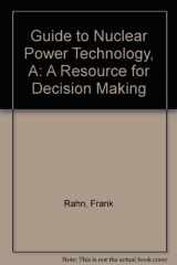 9780894646522-0894646524-A Guide to Nuclear Power Technology: A Resource for Decision Making