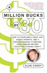 9780345499721-0345499727-A Million Bucks by 30: How to Overcome a Crap Job, Stingy Parents, and a Useless Degree to Become a Millionaire Before (or After) Turning Thirty