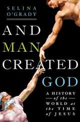 9781250016812-1250016819-And Man Created God: A History of the World in the Time of Jesus