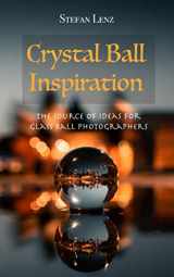 9781692485924-169248592X-Crystal Ball Inspiration: The Source of Ideas for Glass Ball Photographers (Photography)