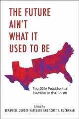 9781682260548-1682260542-The Future Ain't What It Used to Be: The 2016 Presidential Election in the South