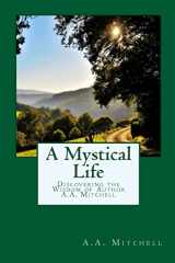 9781548479817-1548479810-A Mystical Life: Discovering the Wisdom of Author A.A. Mitchell (The Wisdom of A.A.Mitchell)