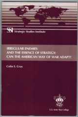 9781584872344-1584872349-Irregular Enemies and the Essence of Strategy: Can the American Way of War Adapt?