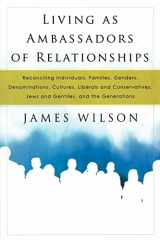 9780768425871-0768425875-Living as Ambassadors of Relationships: Reconciling Individuals, Families, Genders, Denominations, Cultures, Liberals, and Conservatives, Jews and Gentiles, and the Generations