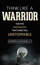 9780692705469-0692705465-Think Like a Warrior: The Five Inner Beliefs That Make You Unstoppable (Sports for the Soul)