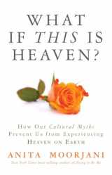 9781401943325-1401943322-What If This Is Heaven?: How Our Cultural Myths Prevent Us from Experiencing Heaven on Earth