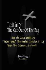 9781492174578-1492174572-Letting The Cat Out Of The Bag: How The Auto Industry "Redesigned" The Dealer Invoice Price When The Internet Arrived