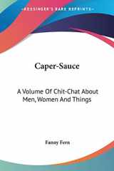 9780548403402-0548403406-Caper-Sauce: A Volume Of Chit-Chat About Men, Women And Things