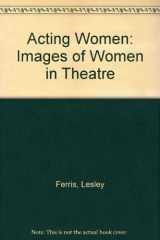 9780814725986-0814725988-Acting Women: Images of Women in Theatre