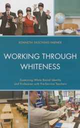 9780739176863-0739176862-Working through Whiteness: Examining White Racial Identity and Profession with Pre-service Teachers