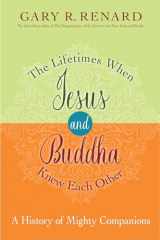 9781401950439-1401950434-The Lifetimes When Jesus and Buddha Knew Each Other: A History of Mighty Companions