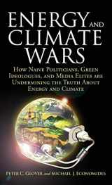9781441153074-1441153071-Energy and Climate Wars: How naive politicians, green ideologues, and media elites are undermining the truth about energy and climate