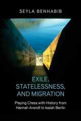 9780691167251-0691167257-Exile, Statelessness, and Migration: Playing Chess with History from Hannah Arendt to Isaiah Berlin