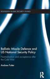 9780415817325-0415817323-Ballistic Missile Defense and US National Security Policy: Normalization and Acceptance After the Cold War (Routledge Global Security Studies)