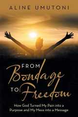 9781973681687-1973681684-From Bondage to Freedom: How God Turned My Pain into a Purpose and My Mess into a Message